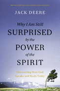 Why I Am Still Surprised by the Power of the Spirit: Discovering How God Speaks and Heals Today Book